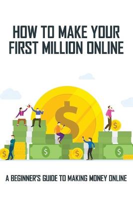 Book cover for How To Make Your First Million Online