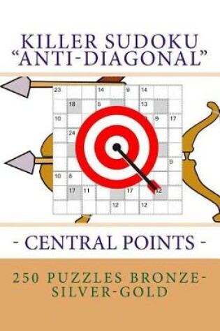 Cover of Killer Sudoku "anti-Diagonal" - Central Points - 250 Puzzles Bronze-Silver-Gold
