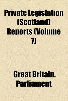 Book cover for Private Legislation (Scotland) Reports (Volume 7)