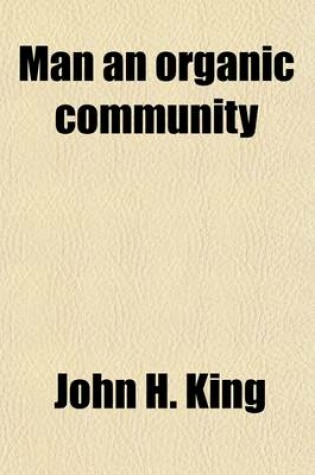 Cover of Man an Organic Community (Volume 1); Being an Exposition of the Law That the Human Personality in All Its Phases in Evolution, Both Co-Ordinate and Discordinate, Is the Multiple of Many Sub-Personalities