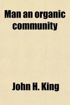 Book cover for Man an Organic Community (Volume 1); Being an Exposition of the Law That the Human Personality in All Its Phases in Evolution, Both Co-Ordinate and Discordinate, Is the Multiple of Many Sub-Personalities