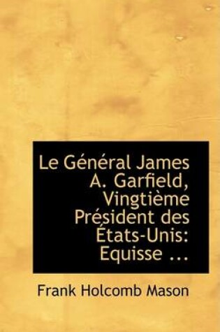 Cover of Le Gacnacral James A. Garfield, Vingtiaume Pracsident Des a Tats-Unis