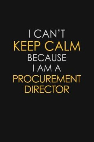 Cover of I Can't Keep Calm Because I Am A Procurement Director