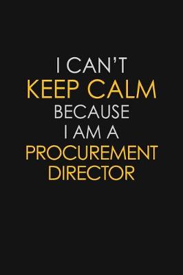 Book cover for I Can't Keep Calm Because I Am A Procurement Director