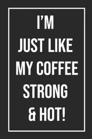 Cover of I'm Just Like My Coffee Strong and Hot