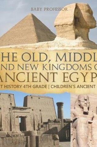 Cover of The Old, Middle and New Kingdoms of Ancient Egypt - Ancient History 4th Grade Children's Ancient History