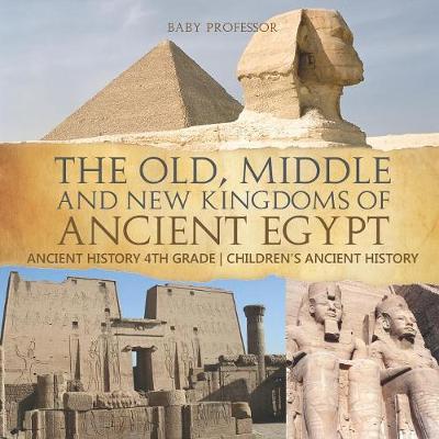 Cover of The Old, Middle and New Kingdoms of Ancient Egypt - Ancient History 4th Grade Children's Ancient History