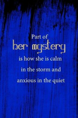 Cover of Part Of Her Mystery Is How She Is Calm In The Storm And Anxious In The Quiet