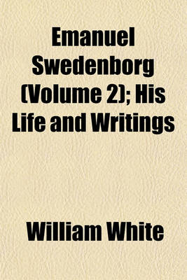 Book cover for Emanuel Swedenborg (Volume 2); His Life and Writings