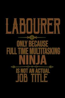 Book cover for Labourer only because full time multitasking ninja is not an actual job title