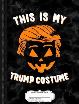 Book cover for This Is My Trump Costume Composition Notebook