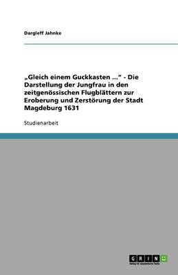 Book cover for "Gleich einem Guckkasten ... - Die Darstellung der Jungfrau in den zeitgenoessischen Flugblattern zur Eroberung und Zerstoerung der Stadt Magdeburg 1631