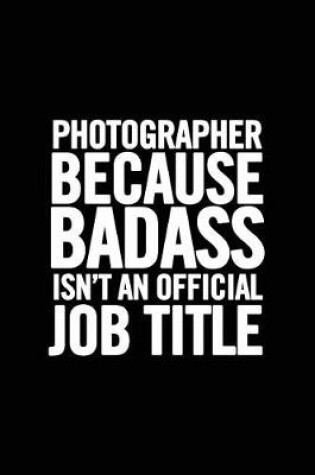 Cover of Photographer Because Badass Isn't an Official Job Title