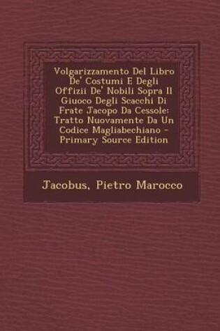 Cover of Volgarizzamento del Libro de' Costumi E Degli Offizii de' Nobili Sopra Il Giuoco Degli Scacchi Di Frate Jacopo Da Cessole