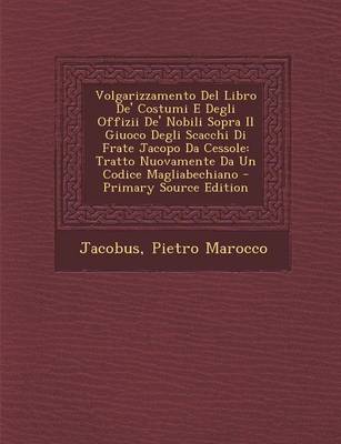 Book cover for Volgarizzamento del Libro de' Costumi E Degli Offizii de' Nobili Sopra Il Giuoco Degli Scacchi Di Frate Jacopo Da Cessole