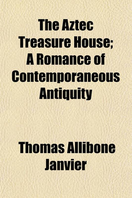 Book cover for The Aztec Treasure House; A Romance of Contemporaneous Antiquity