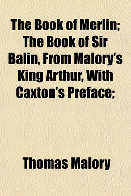 Book cover for The Book of Merlin; The Book of Sir Balin, from Malory's King Arthur, with Caxton's Preface;