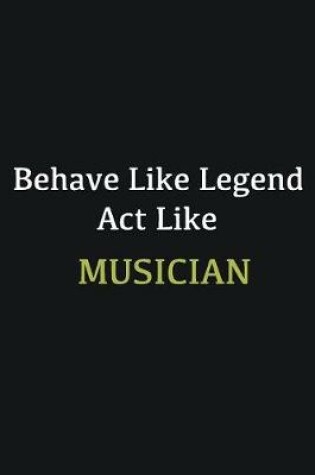 Cover of Behave like Legend Act Like Musician