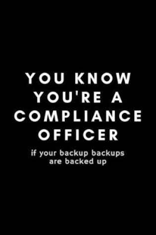 Cover of You Know You're A Compliance Officer If Your Backup Backups Are Backed Up