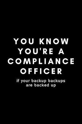 Book cover for You Know You're A Compliance Officer If Your Backup Backups Are Backed Up