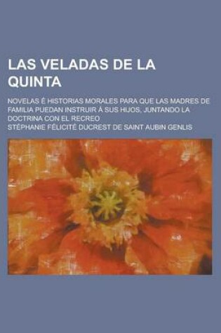 Cover of Las Veladas de La Quinta; Novelas E Historias Morales Para Que Las Madres de Familia Puedan Instruir a Sus Hijos Juntando La Doctrina Con El Recreo