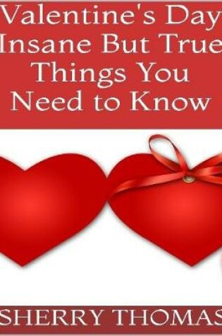 Cover of Valentine's Day: Insane But True Things You Need to Know