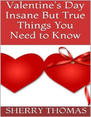 Book cover for Valentine's Day: Insane But True Things You Need to Know