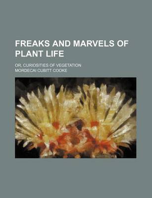 Book cover for Freaks and Marvels of Plant Life; Or, Curiosities of Vegetation