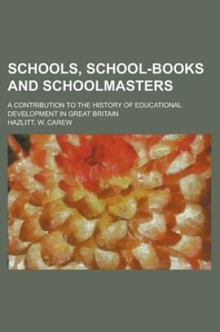 Cover of Schools, School-Books and Schoolmasters; A Contribution to the History of Educational Development in Great Britain