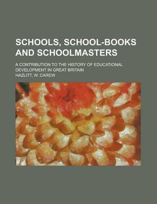 Book cover for Schools, School-Books and Schoolmasters; A Contribution to the History of Educational Development in Great Britain