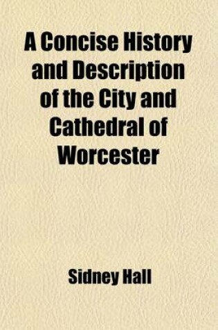 Cover of A Concise History and Description of the City and Cathedral of Worcester