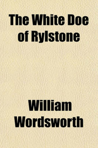 Cover of The White Doe of Rylstone; With the Song at the Feast of Brougham Castle, Etc