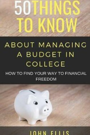 Cover of 50 Things to Know About Managing a Budget in College