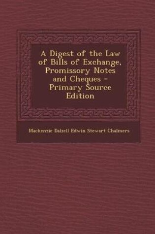 Cover of A Digest of the Law of Bills of Exchange, Promissory Notes and Cheques - Primary Source Edition