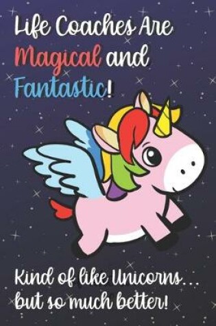 Cover of Life Coaches Are Magical And Fantastic Kind Of Like A Unicorn But So Much Better