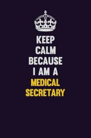 Cover of Keep Calm Because I Am A Medical secretary