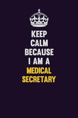 Book cover for Keep Calm Because I Am A Medical secretary