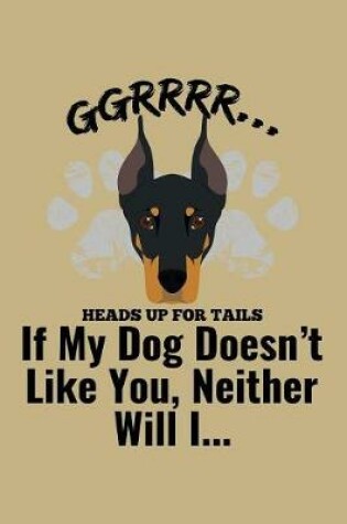 Cover of Ggrrr.... Heads Up For Tails If My Dog Doesn'T Likes You, Neither Will I ...