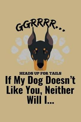 Book cover for Ggrrr.... Heads Up For Tails If My Dog Doesn'T Likes You, Neither Will I ...