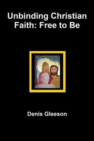 Cover of Unbinding Christian Faith: Free to be