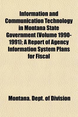 Book cover for Information and Communication Technology in Montana State Government (Volume 1990-1991); A Report of Agency Information System Plans for Fiscal