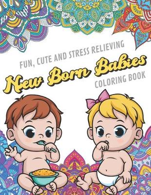 Book cover for Fun Cute And Stress Relieving New Born Babies Coloring Book