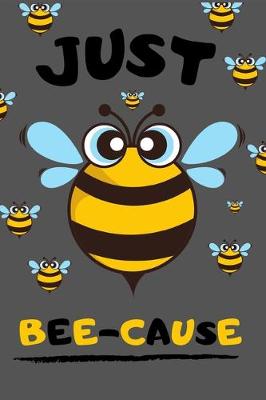 Book cover for Just BEE-CAUSE - Cute Funny Bee Lined Notebook / Journal / Diary