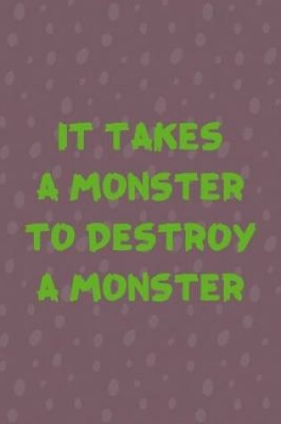 Cover of It Takes A Monster To Destroy A Monster