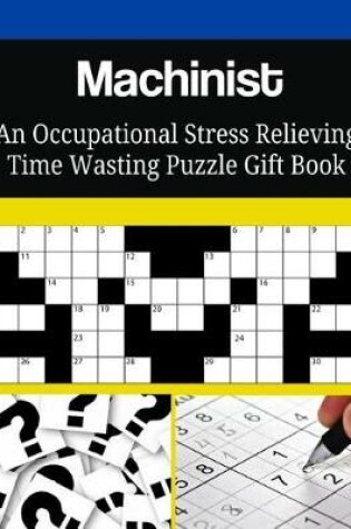 Cover of Machinist An Occupational Stress Relieving Time Wasting Puzzle Gift Book