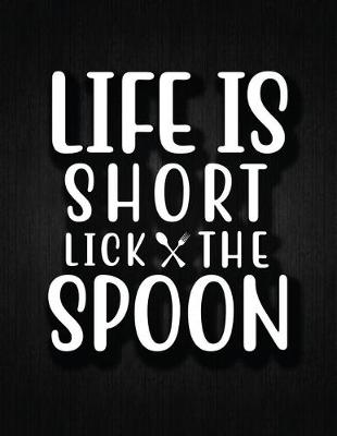 Book cover for Life Is Short Lick the Spoon