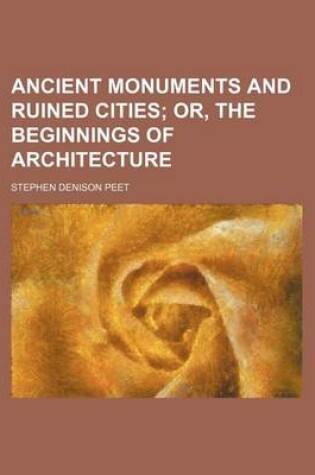 Cover of Ancient Monuments and Ruined Cities; Or, the Beginnings of Architecture