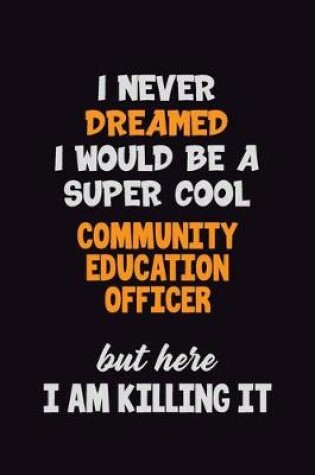 Cover of I Never Dreamed I would Be A Super Cool Community Education Officer But Here I Am Killing It