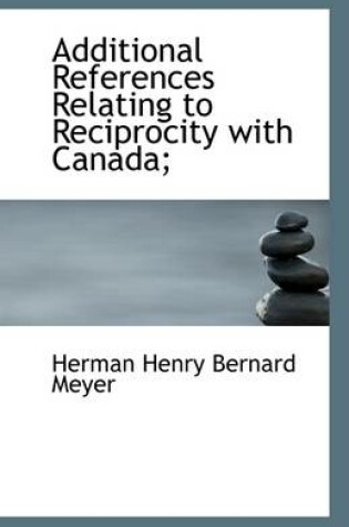 Cover of Additional References Relating to Reciprocity with Canada;