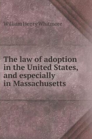 Cover of The law of adoption in the United States, and especially in Massachusetts